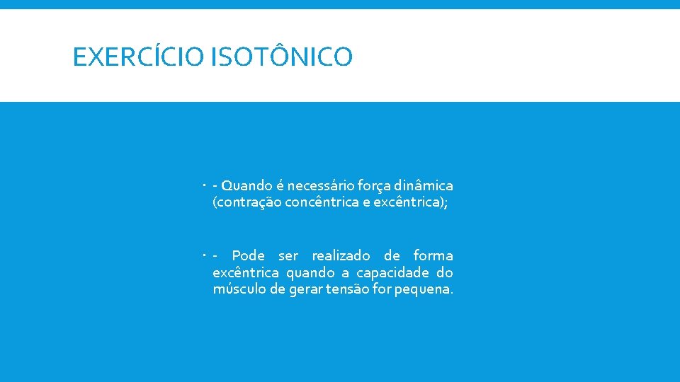 EXERCÍCIO ISOTÔNICO - Quando é necessário força dinâmica (contração concêntrica e excêntrica); - Pode