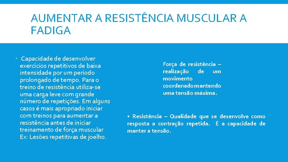 AUMENTAR A RESISTÊNCIA MUSCULAR A FADIGA Capacidade de desenvolver exercícios repetitivos de baixa intensidade