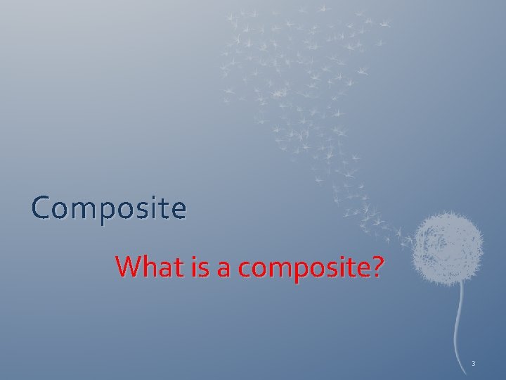 Composite What is a composite? 3 