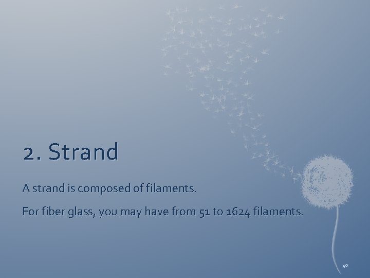 2. Strand A strand is composed of filaments. For fiber glass, you may have