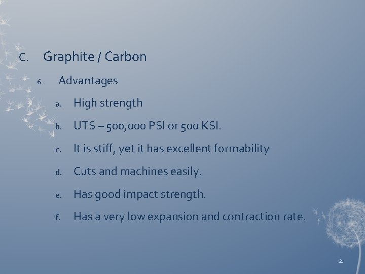 Graphite / Carbon C. 6. Advantages a. High strength b. UTS – 500, 000