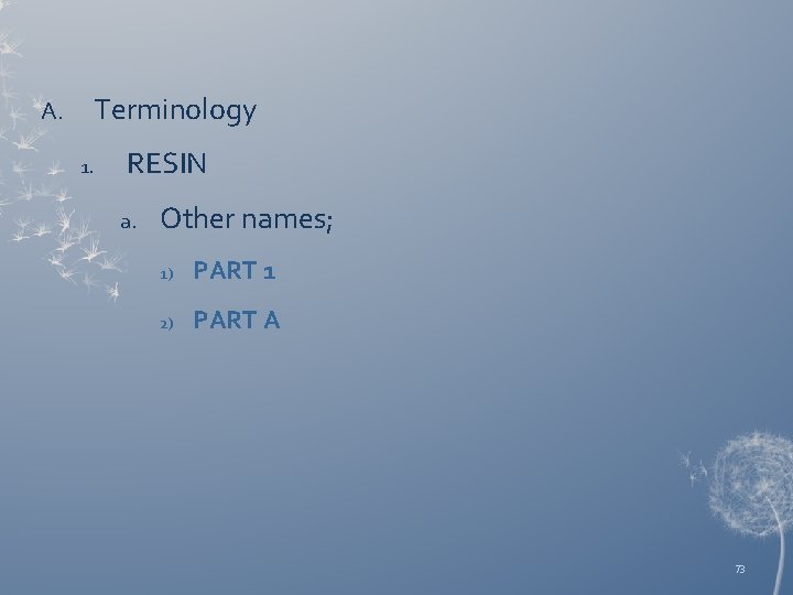 A. Terminology 1. RESIN a. Other names; 1) PART 1 2) PART A 73