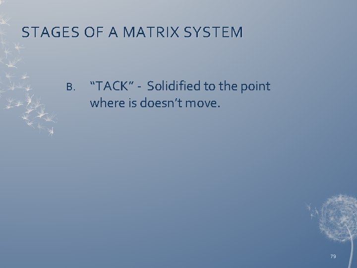 STAGES OF A MATRIX SYSTEM B. “TACK” - Solidified to the point where is