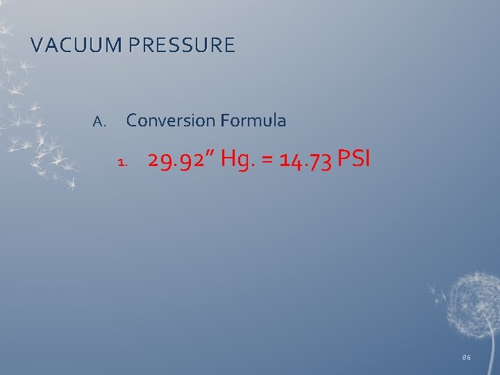 VACUUM PRESSURE A. Conversion Formula 1. 29. 92” Hg. = 14. 73 PSI 86