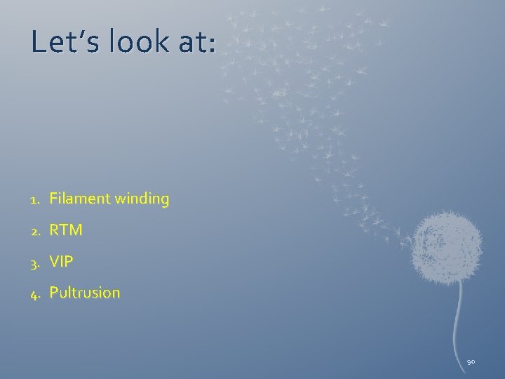 Let’s look at: 1. Filament winding 2. RTM 3. VIP 4. Pultrusion 90 