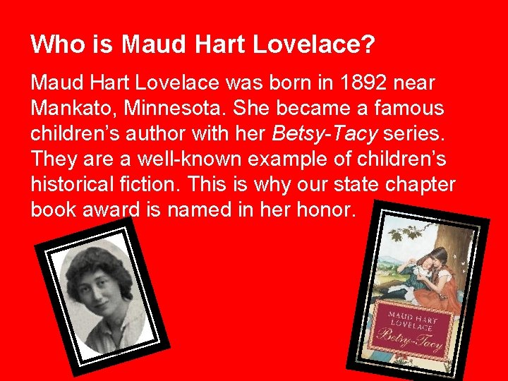 Who is Maud Hart Lovelace? Maud Hart Lovelace was born in 1892 near Mankato,