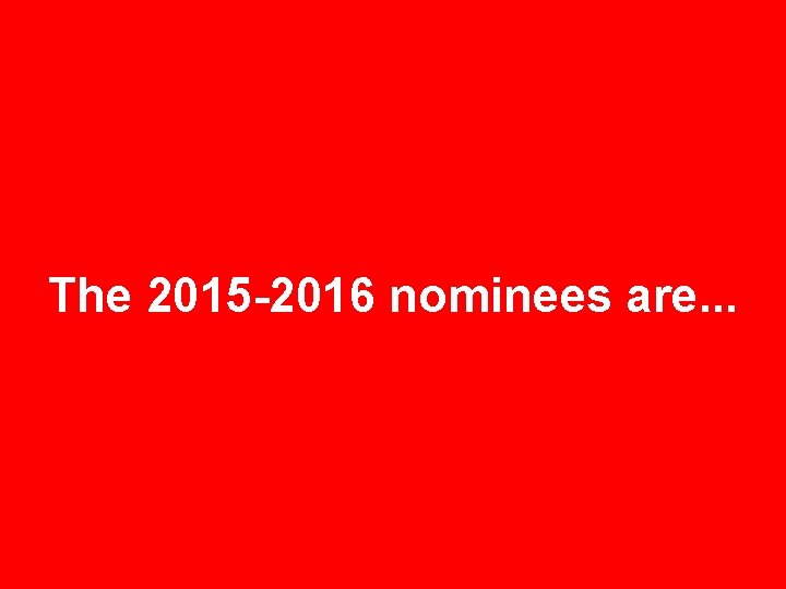 The 2015 -2016 nominees are. . . 
