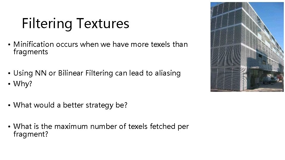 Filtering Textures • Minification occurs when we have more texels than fragments • Using