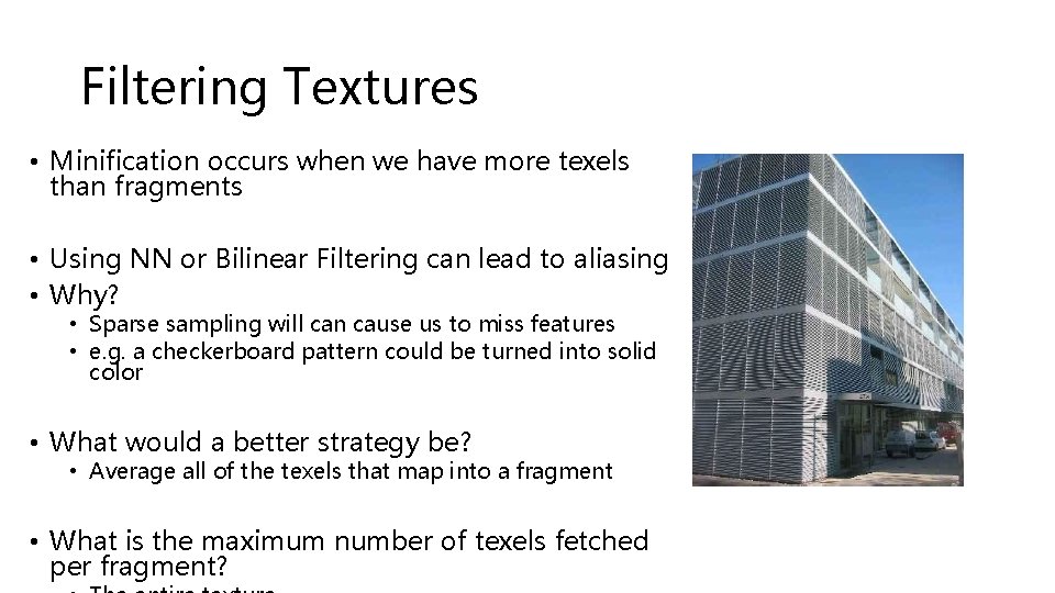 Filtering Textures • Minification occurs when we have more texels than fragments • Using