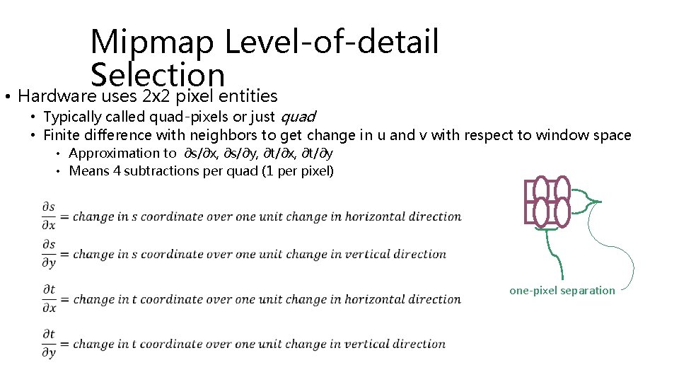 Mipmap Level-of-detail Selection • Hardware uses 2 x 2 pixel entities • Typically called