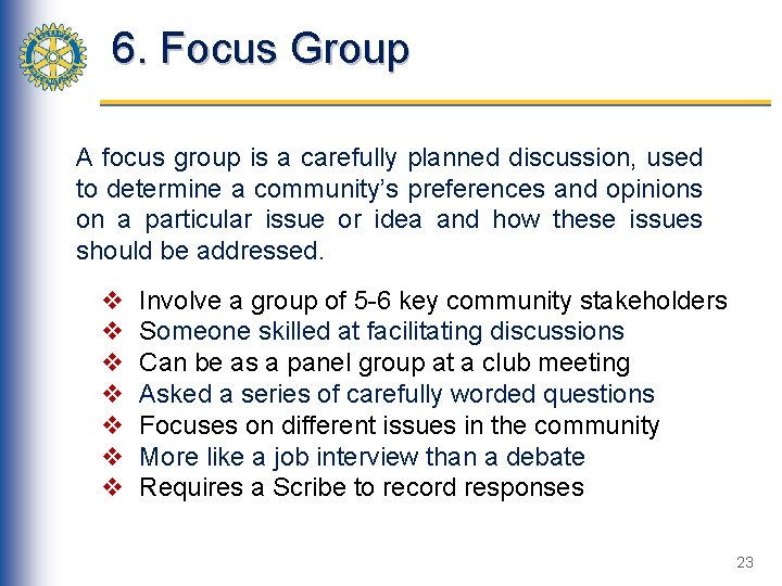 6. Focus Group A focus group is a carefully planned discussion, used to determine