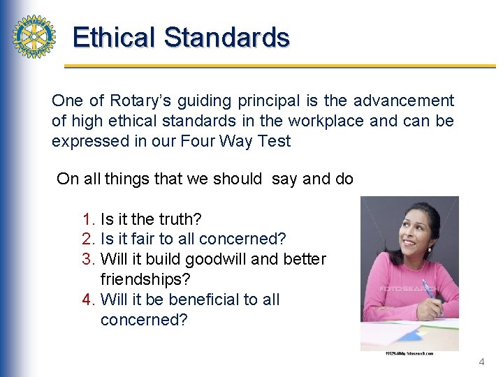 Ethical Standards One of Rotary’s guiding principal is the advancement of high ethical standards