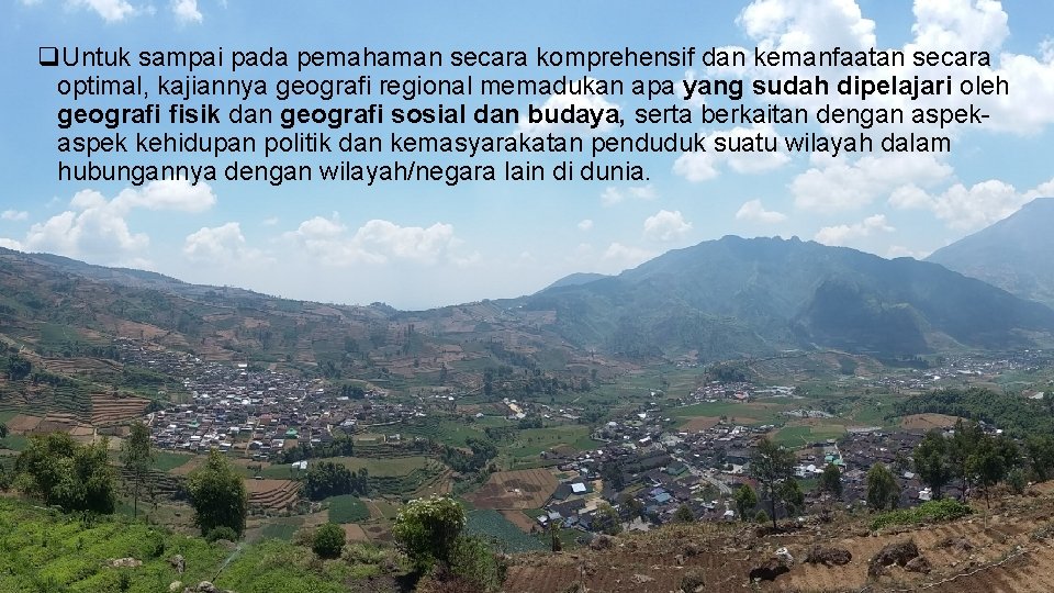 q. Untuk sampai pada pemahaman secara komprehensif dan kemanfaatan secara optimal, kajiannya geografi regional q. Untuk sampai pada pemahaman secara komprehensif dan kemanfaatan secara optimal, kajiannya geografi regional