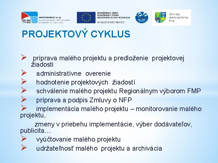 PROJEKTOVÝ CYKLUS Ø príprava malého projektu a predloženie projektovej žiadosti Ø administratívne overenie Ø