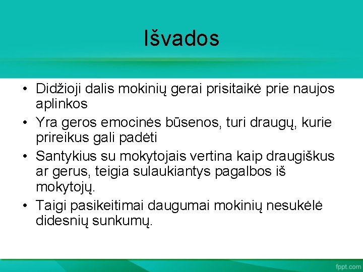 Išvados • Didžioji dalis mokinių gerai prisitaikė prie naujos aplinkos • Yra geros emocinės