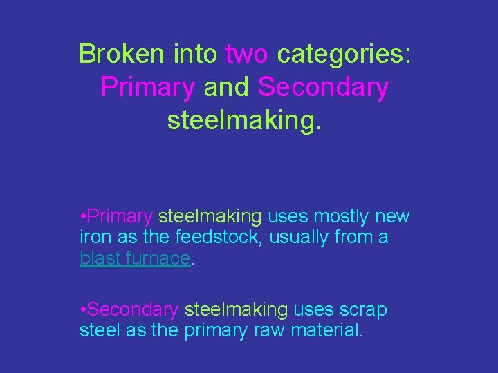 Broken into two categories: Primary and Secondary steelmaking. • Primary steelmaking uses mostly new