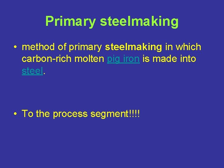 Primary steelmaking • method of primary steelmaking in which carbon-rich molten pig iron is