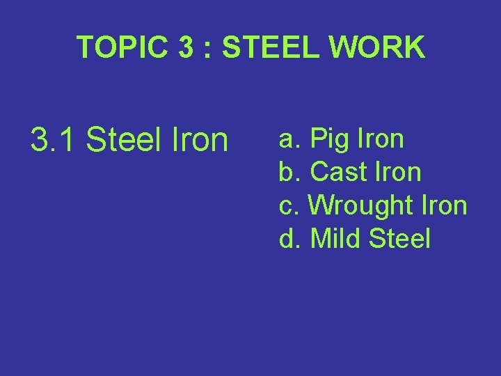 TOPIC 3 : STEEL WORK 3. 1 Steel Iron a. Pig Iron b. Cast