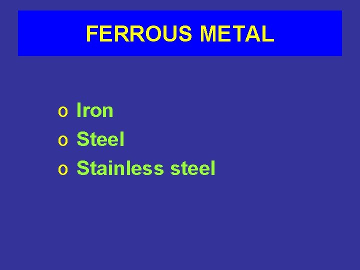 FERROUS METAL o Iron o Steel o Stainless steel 