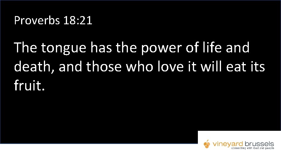 Proverbs 18: 21 The tongue has the power of life and death, and those Proverbs 18: 21 The tongue has the power of life and death, and those