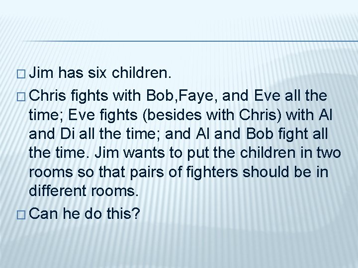 � Jim has six children. � Chris fights with Bob, Faye, and Eve all