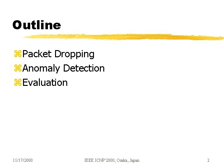 Outline z. Packet Dropping z. Anomaly Detection z. Evaluation 11/17/2000 IEEE ICNP'2000, Osaka, Japan Outline z. Packet Dropping z. Anomaly Detection z. Evaluation 11/17/2000 IEEE ICNP'2000, Osaka, Japan