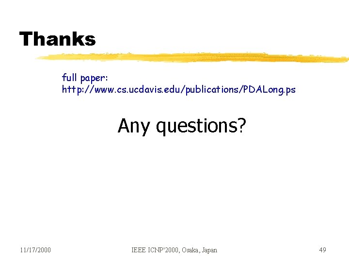 Thanks full paper: http: //www. cs. ucdavis. edu/publications/PDALong. ps Any questions? 11/17/2000 IEEE ICNP'2000, Thanks full paper: http: //www. cs. ucdavis. edu/publications/PDALong. ps Any questions? 11/17/2000 IEEE ICNP'2000,