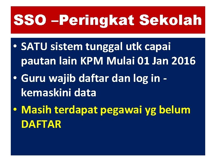 SSO –Peringkat Sekolah • SATU sistem tunggal utk capai pautan lain KPM Mulai 01 SSO –Peringkat Sekolah • SATU sistem tunggal utk capai pautan lain KPM Mulai 01