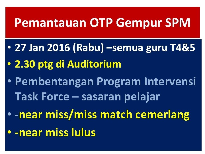 Pemantauan OTP Gempur SPM • 27 Jan 2016 (Rabu) –semua guru T 4&5 • Pemantauan OTP Gempur SPM • 27 Jan 2016 (Rabu) –semua guru T 4&5 •