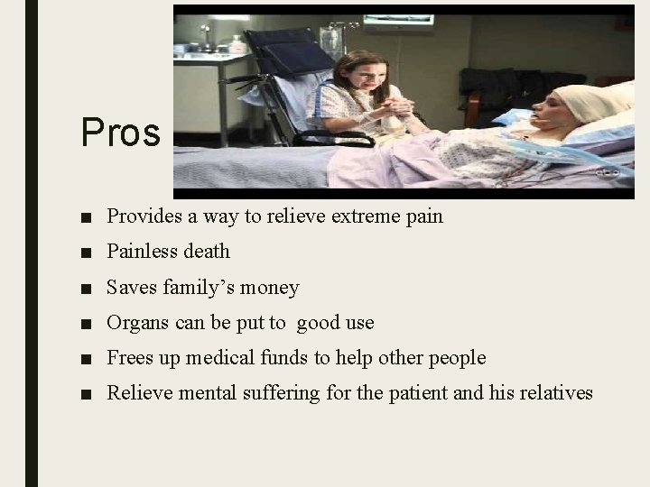 Pros ■ Provides a way to relieve extreme pain ■ Painless death ■ Saves