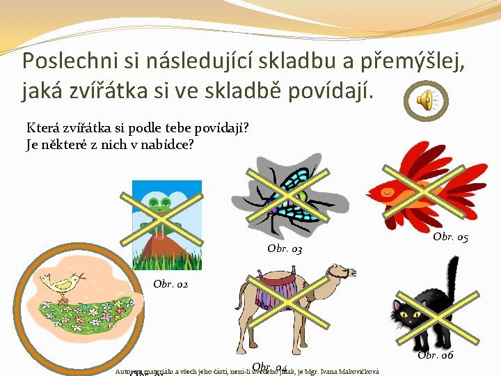 Poslechni si následující skladbu a přemýšlej, jaká zvířátka si ve skladbě povídají. Která zvířátka