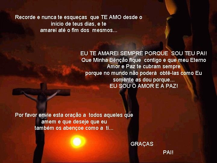 Recorde e nunca te esqueças que TE AMO desde o início de teus dias,