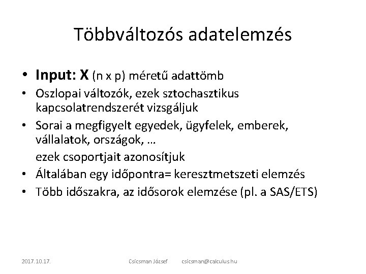 Többváltozós adatelemzés • Input: X (n x p) méretű adattömb • Oszlopai változók, ezek