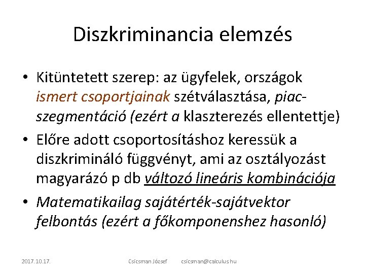 Diszkriminancia elemzés • Kitüntetett szerep: az ügyfelek, országok ismert csoportjainak szétválasztása, piacszegmentáció (ezért a