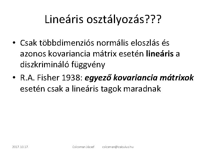 Lineáris osztályozás? ? ? • Csak többdimenziós normális eloszlás és azonos kovariancia mátrix esetén