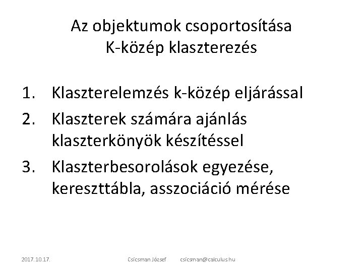 Az objektumok csoportosítása K-közép klaszterezés 1. Klaszterelemzés k-közép eljárással 2. Klaszterek számára ajánlás klaszterkönyök