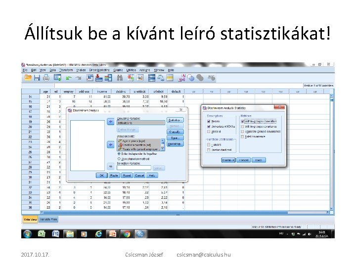 Állítsuk be a kívánt leíró statisztikákat! 2017. 10. 17. Csicsman József csicsman@calculus. hu 