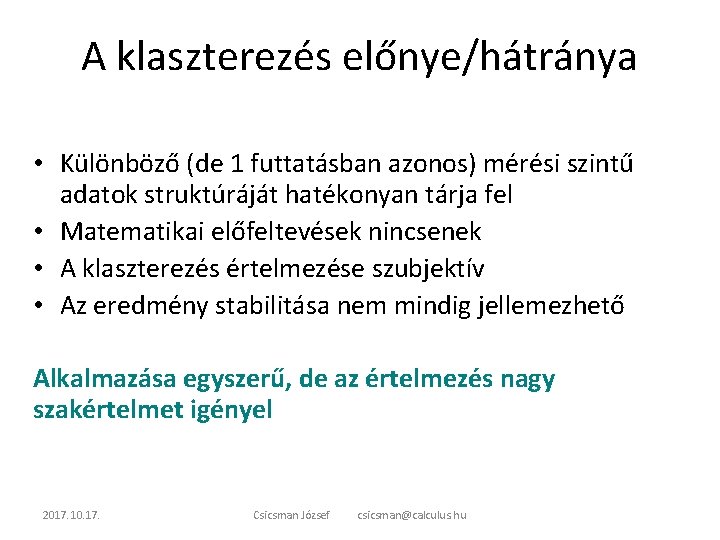 A klaszterezés előnye/hátránya • Különböző (de 1 futtatásban azonos) mérési szintű adatok struktúráját hatékonyan