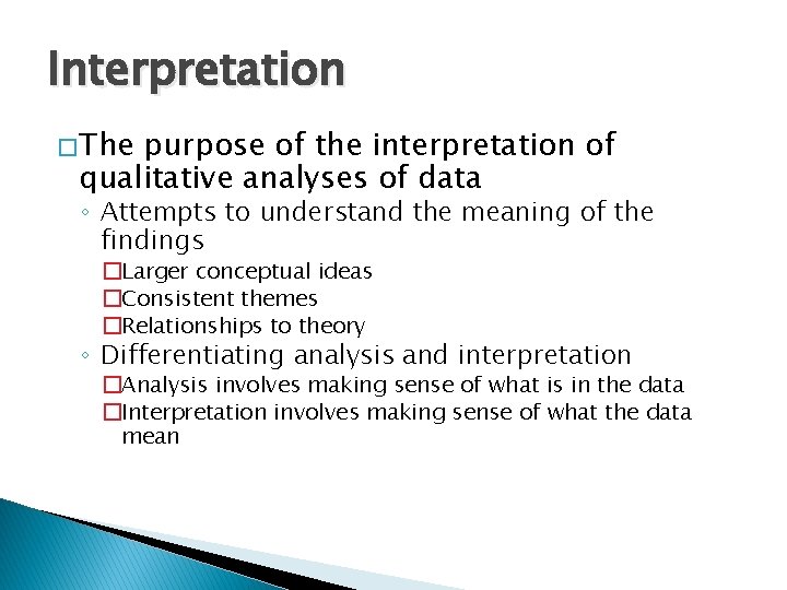 Interpretation � The purpose of the interpretation of qualitative analyses of data ◦ Attempts