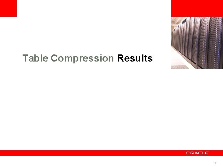 <Insert Picture Here> Table Compression Results 15 