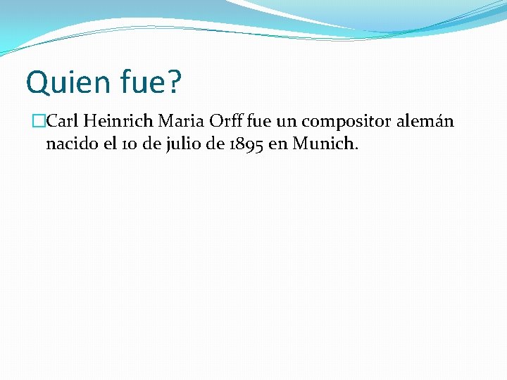 Quien fue? �Carl Heinrich Maria Orff fue un compositor alemán nacido el 10 de