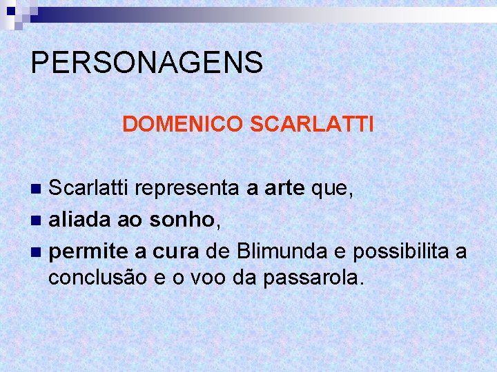 PERSONAGENS DOMENICO SCARLATTI Scarlatti representa a arte que, n aliada ao sonho, n permite