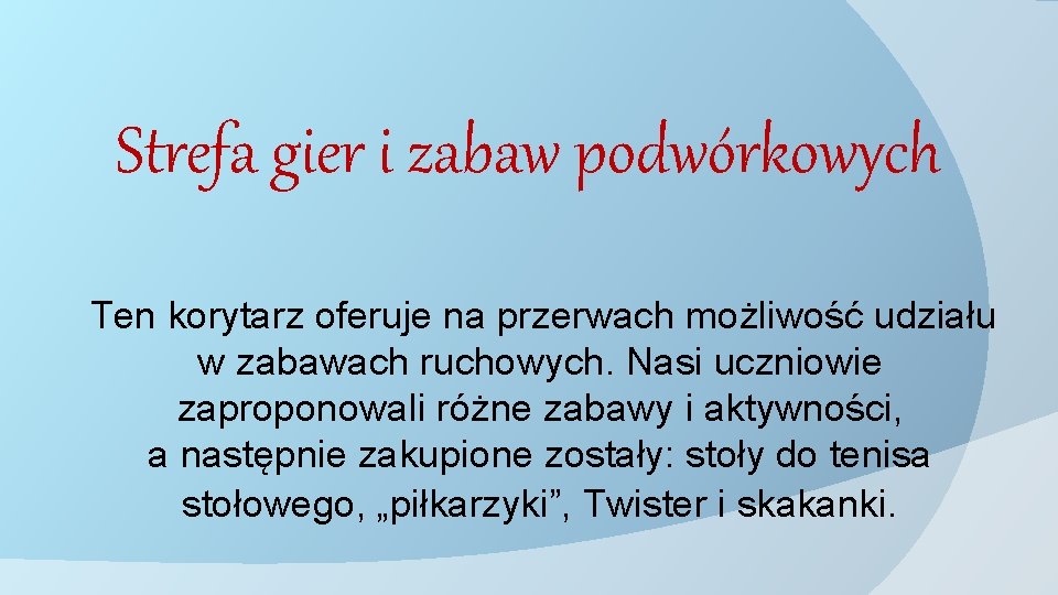 Strefa gier i zabaw podwórkowych Ten korytarz oferuje na przerwach możliwość udziału w zabawach