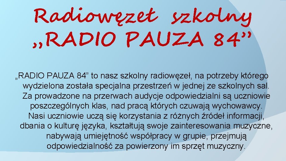 Radiowęzeł szkolny „RADIO PAUZA 84” to nasz szkolny radiowęzeł, na potrzeby którego wydzielona została