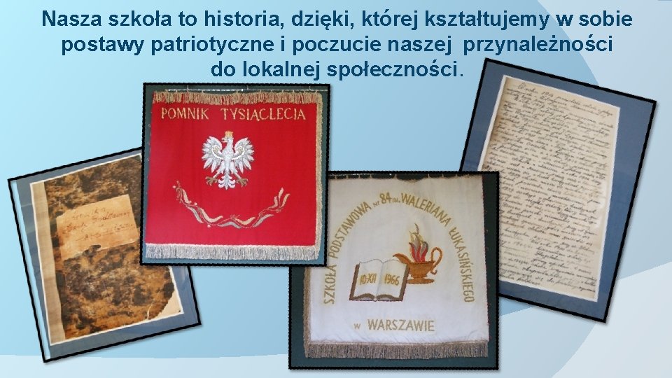 Nasza szkoła to historia, dzięki, której kształtujemy w sobie postawy patriotyczne i poczucie naszej