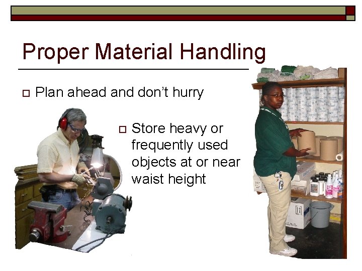 Proper Material Handling o Plan ahead and don’t hurry o Store heavy or frequently