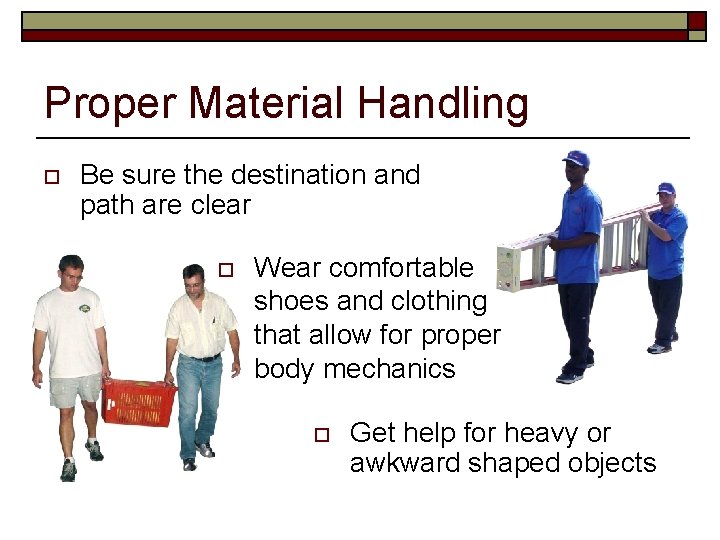 Proper Material Handling o Be sure the destination and path are clear o Wear