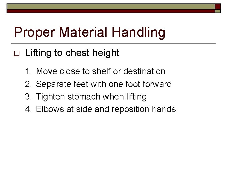 Proper Material Handling o Lifting to chest height 1. 2. 3. 4. Move close