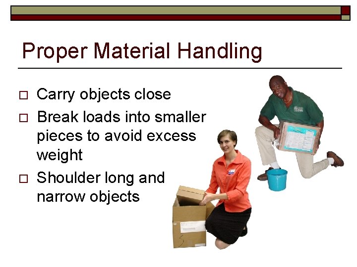 Proper Material Handling o o o Carry objects close Break loads into smaller pieces