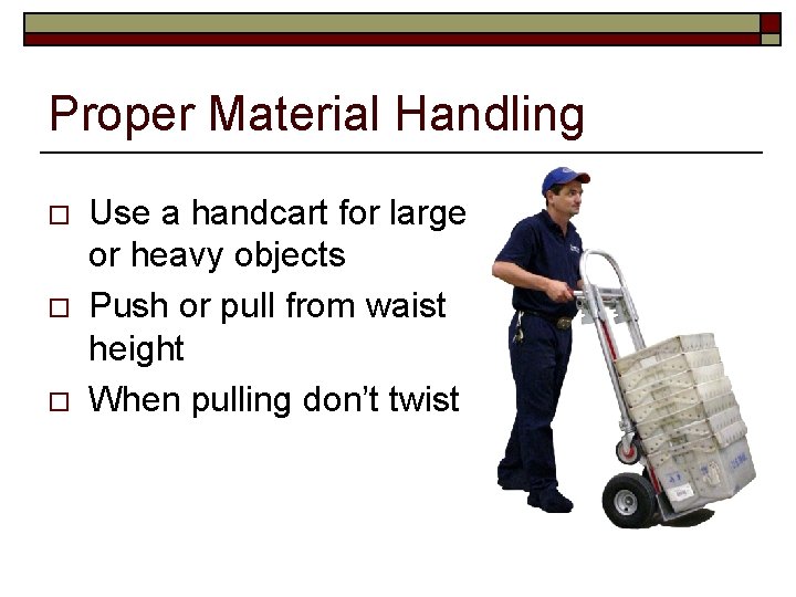 Proper Material Handling o o o Use a handcart for large or heavy objects